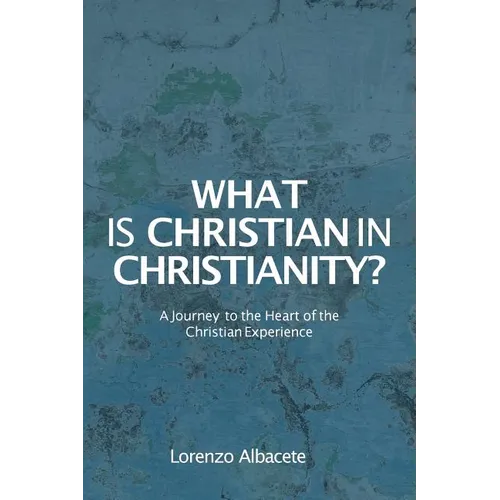 What is Christian in Christianity?: A Journey to the Heart of the Christian Experience - Paperback