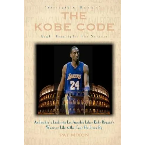 The Kobe Code: Eight Principles For Success: An Insider's Look into Los Angeles Laker Kobe Bryant's Warrior Life & the Code He Lives - Paperback