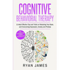 Cognitive Behavioral Therapy: 21 Most Effective Tips and Tricks on Retraining Your Brain, and Overcoming Depression, Anxiety and Phobias (Cognitive Be - Paperback