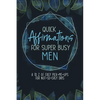 Quick Affirmations for Super Busy Men: A to Z of Easy Pick-Me-Ups for Not-So-Easy Days - Paperback