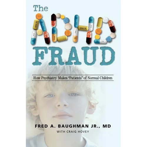 The ADHD Fraud: How Psychiatry Makes Patients of Normal Children - Paperback