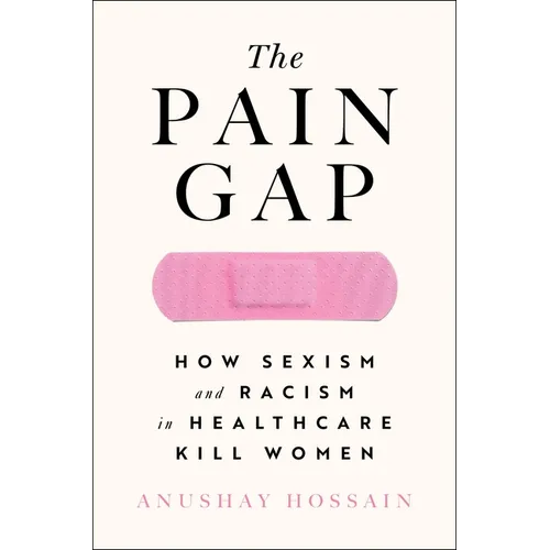 The Pain Gap: How Sexism and Racism in Healthcare Kill Women - Paperback