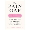The Pain Gap: How Sexism and Racism in Healthcare Kill Women - Paperback