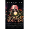 Magickal Protection: Harnessing the Power of Protection Magick, Archangels, Angels, Angelic Sigils, Magical Rituals, and Spells for Psychic Self-Defen - Hardcover