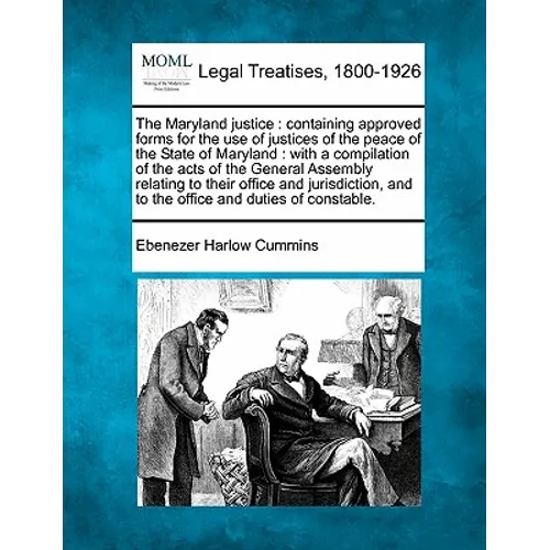 The Maryland Justice: Containing Approved Forms for the Use of Justices of the Peace of the State of Maryland: With a Compilation of the Act - Paperback