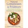 Natural Compresses and Poultices: Safe and Simple Folk Medicine Treatments for 70 Common Conditions - Paperback