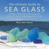 The Ultimate Guide to Sea Glass: Finding, Collecting, Identifying, and Using the Ocean's Most Beautiful Stones - Hardcover