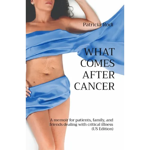 What Comes After Cancer: A memoir for patients, family, and friends dealing with critical illness (US Edition) - Paperback