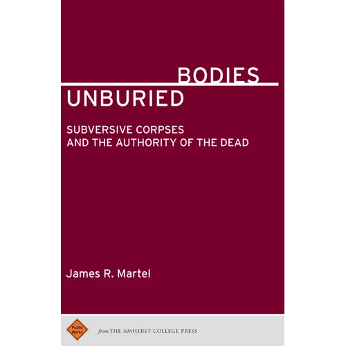 Unburied Bodies: Subversive Corpses and the Authority of the Dead - Paperback