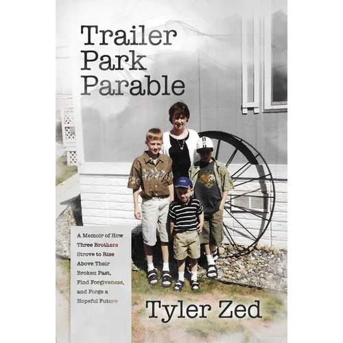 Trailer Park Parable: A Memoir of How Three Brothers Strove to Rise Above Their Broken Past, Find Forgiveness, and Forge a Hopeful Future - Hardcover