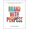 Brand with Purpose: Find Your Passion, Stay True to Your Story, and Accelerate Your Career - Hardcover