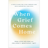 When Grief Comes Home: A Gentle Guide for Living Through Loss While Supporting Your Child - Hardcover