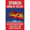Spanish Word of the Day: 365 High Frequency Words to Accelerate Your Spanish Vocabulary - Paperback