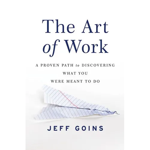 The Art of Work: A Proven Path to Discovering What You Were Meant to Do - Paperback
