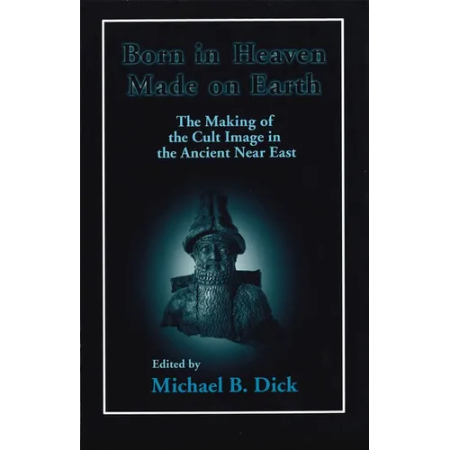 Born in Heaven, Made on Earth: The Making of the Cult Image in the Ancient Near East - Paperback