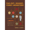 Far-Out, Shaggy, Funky Monsters: A What-It-Is History of Bigfoot in the 1970s - Hardcover
