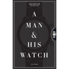 A Man & His Watch: Iconic Watches and Stories from the Men Who Wore Them - Hardcover