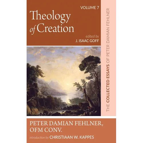 Theology of Creation: The Collected Essays of Peter Damian Fehlner, Ofm Conv: Volume 7 - Hardcover