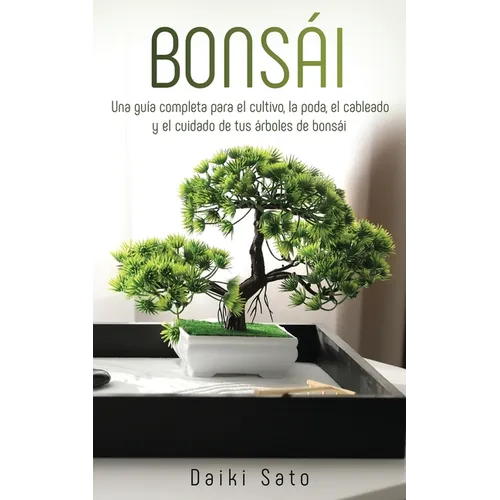 Bonsái: Una guía completa para el cultivo, la poda, el cableado y el cuidado de tus árboles de bonsái - Paperback