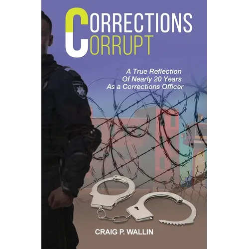 Corrections Corrupt: A True Reflection of Nearly 20 Years as a Corrections Officer - Paperback
