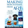 Making Merchandise From Art - How to make t-shirts mugs notecards tote bags and - Paperback
