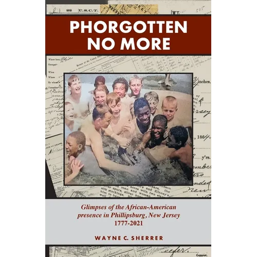 Phorgotten No More: Glimpses of the African-American Presence in Phillipsburg, NJ 1777-2021 - Paperback