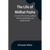 The life of Midhat Pasha; a record of his services, political reforms, banishment, and judicial murder - Paperback