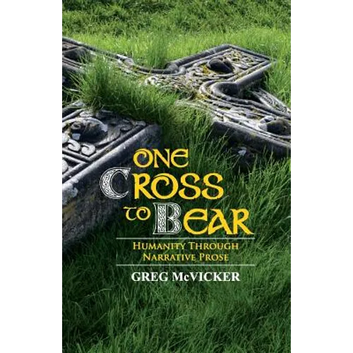 One Cross to Bear: Humanity through Narrative Prose - Paperback