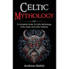 Celtic Mythology: A Complete Guide to Celtic Mythology, Celtic Gods, and Celtic Folklore - Hardcover