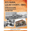 Sylvania, Lucas County, Ohio; From Footpaths to Expressways and Beyond Volume Five - Paperback