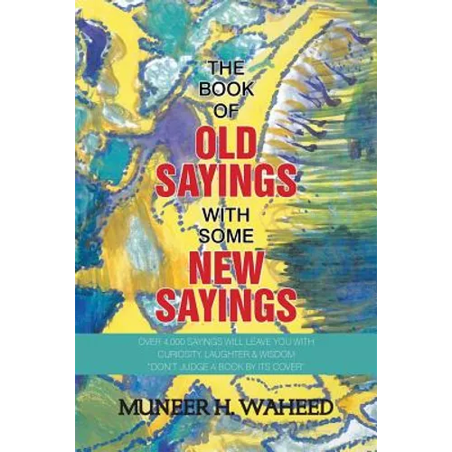 The Book of Old Sayings with Some New Sayings: Over 3,000 Sayings Will Leave You with Curiosity, Laughter & Wisdom "Don't Judge a Book by Its Cover" - Paperback