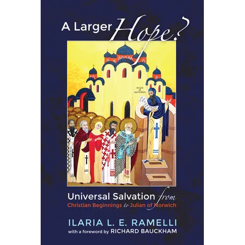 A Larger Hope?, Volume 1: Universal Salvation from Christian Beginnings to Julian of Norwich - Paperback