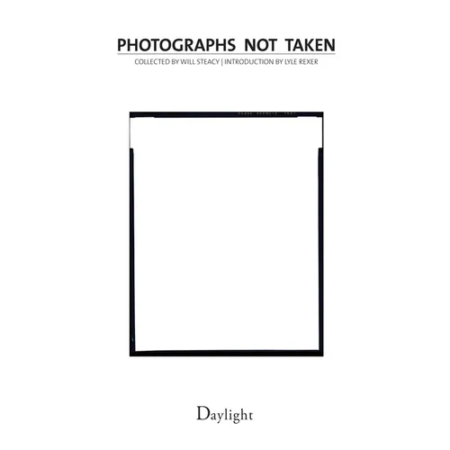 Photographs Not Taken: A Collection of Photographers' Essays - Paperback
