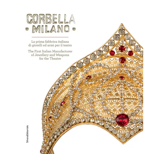 Corbella Milano: The First Italian Manufacturer of Jewellery and Weapons for the Theatre - Hardcover
