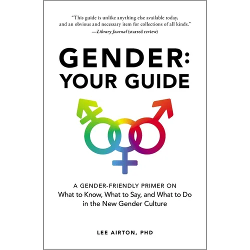 Gender: Your Guide: A Gender-Friendly Primer on What to Know, What to Say, and What to Do in the New Gender Culture - Paperback