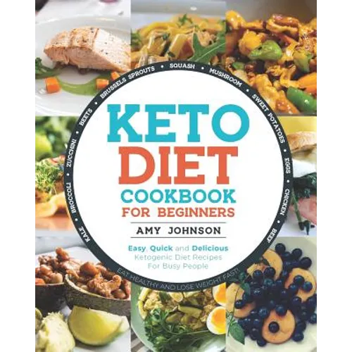 Keto Diet Cookbook for Beginners: Easy, Quick and Delicious Ketogenic Diet Recipes For Busy People Eat Healthy and Lose Weight Fast! - Paperback