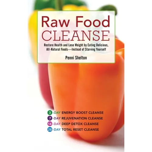 Raw Food Cleanse: Restore Health and Lose Weight by Eating Delicious, All-Natural Foods ? Instead of Starving Yourself - Paperback
