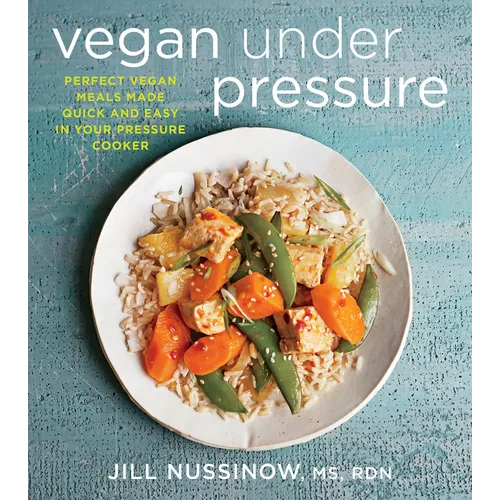 Vegan Under Pressure: Perfect Vegan Meals Made Quick and Easy in Your Pressure Cooker - Paperback