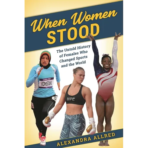 When Women Stood: The Untold History of Females Who Changed Sports and the World - Hardcover