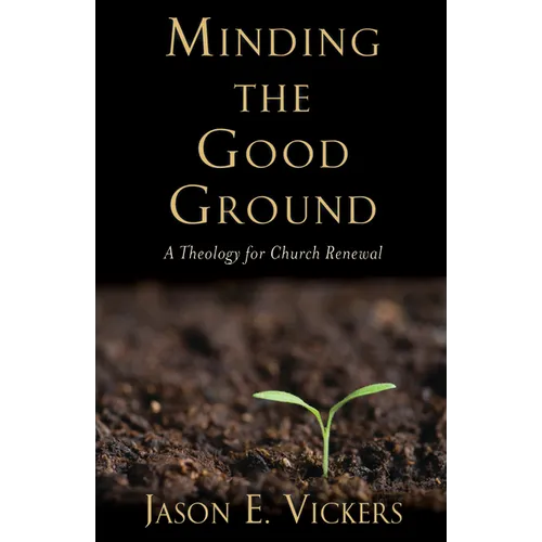 Minding the Good Ground: A Theology for Church Renewal - Paperback