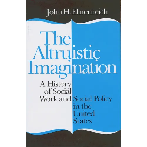 The Altruistic Imagination: A History of Social Work and Social Policy in the United States - Paperback