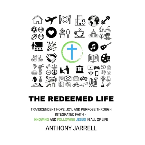 The Redeemed Life: Transcendent hope, joy, and purpose through integrated faith - Knowing and Following Jesus in All of Life - Paperback