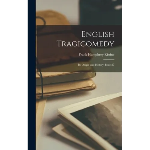 English Tragicomedy: Its Origin and History, Issue 27 - Hardcover