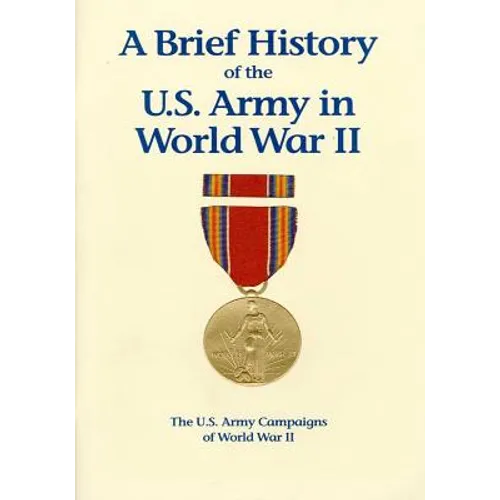 The U.S. Army Campaigns of World War II: A Brief History of the U.S. Army in World War II - Paperback