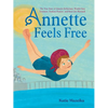 Annette Feels Free: The True Story of Annette Kellerman, World-Class Swimmer, Fashion Pioneer, and Real-Life Mermaid - Hardcover