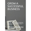 Grow a Successful Business: How to Start, Run and Grow a Successful Business, Tips for Growing a Successful Business, What every business needs to - Paperback