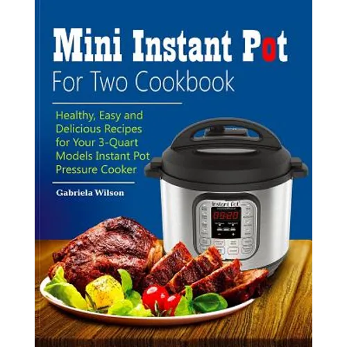 Mini Instant Pot For Two Cookbook: Healthy, Easy and Delicious Recipes for Instant Pot Duo Mini 3 Qt 7-in-1 Multi- Use Programmable Pressure Cooker - Paperback