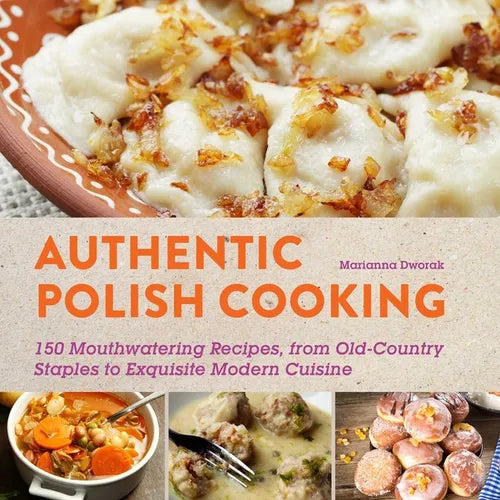 Authentic Polish Cooking: 120 Mouthwatering Recipes, from Old-Country Staples to Exquisite Modern Cuisine - Paperback