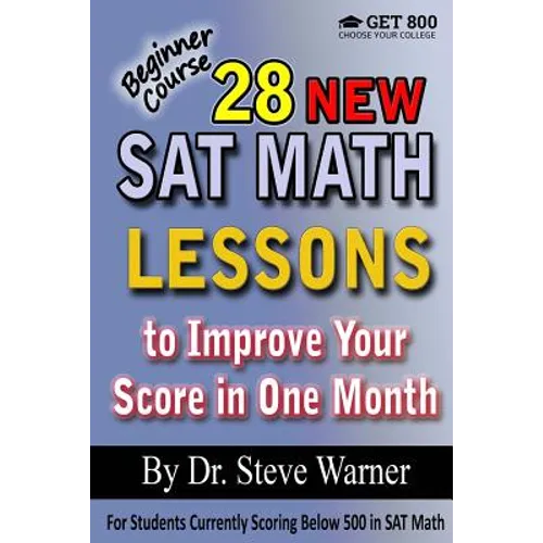 28 New SAT Math Lessons to Improve Your Score in One Month - Beginner Course: For Students Currently Scoring Below 500 in SAT Math - Paperback