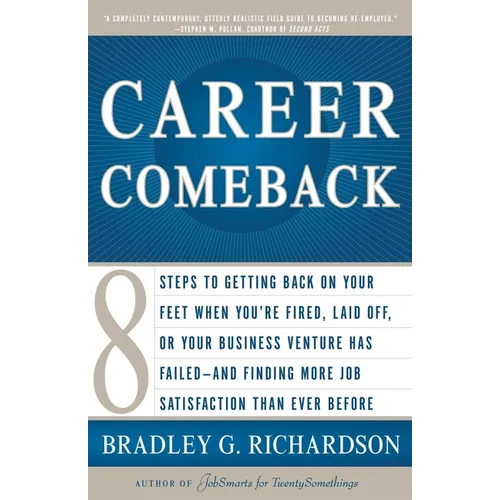 Career Comeback: Eight Steps to Getting Back on Your Feet When You're Fired, Laid Off, or Your Business Ventures Has Failed--And Finding More Job Sati - Paperback